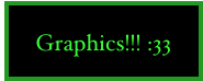 Graphics!!! :33
