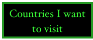 Countries I want to visit
